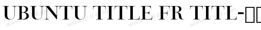 Ubuntu Title fr Titl字体转换